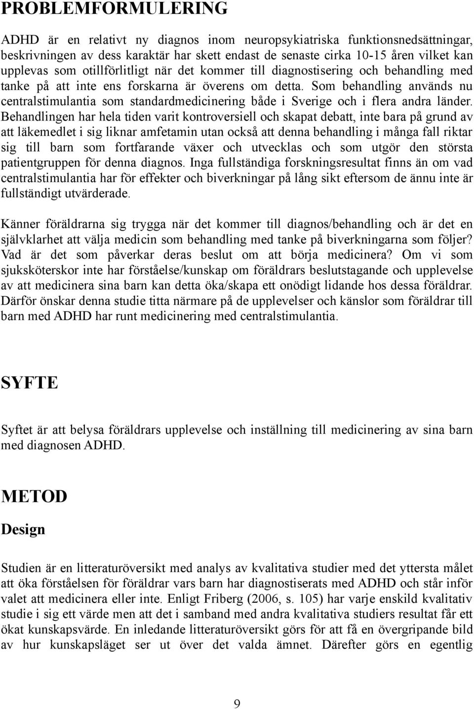 Som behandling används nu centralstimulantia som standardmedicinering både i Sverige och i flera andra länder.