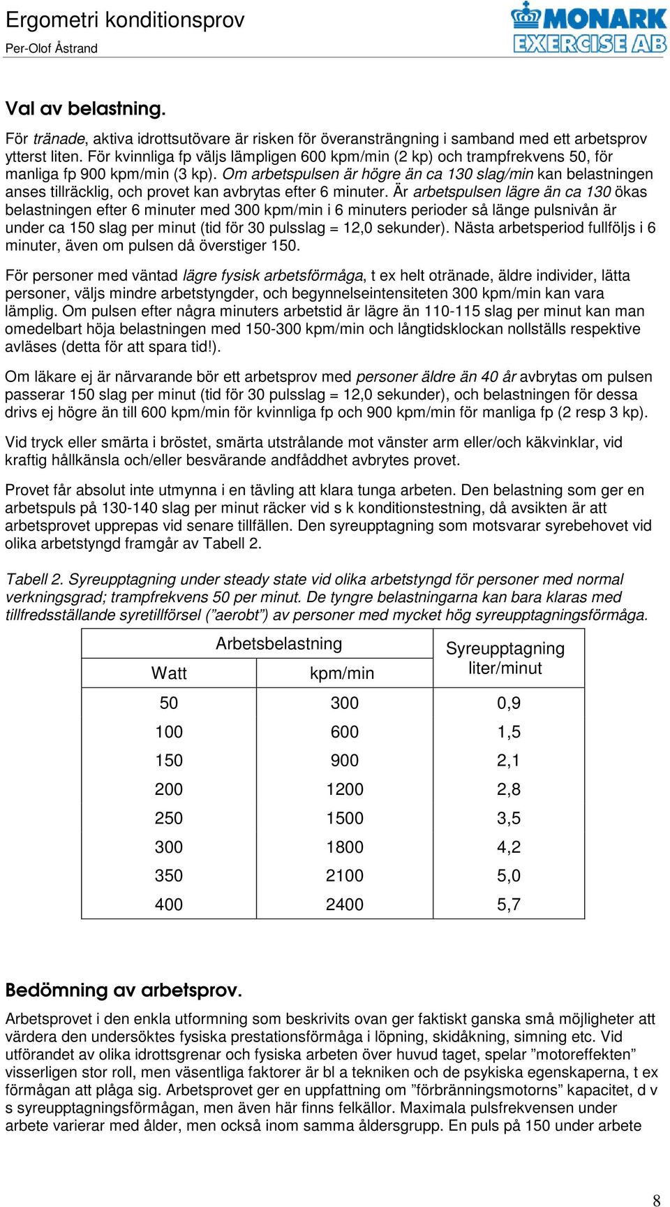 Om arbetspulsen är högre än ca 130 slag/ kan belastningen anses tillräcklig, och provet kan avbrytas efter 6 uter.