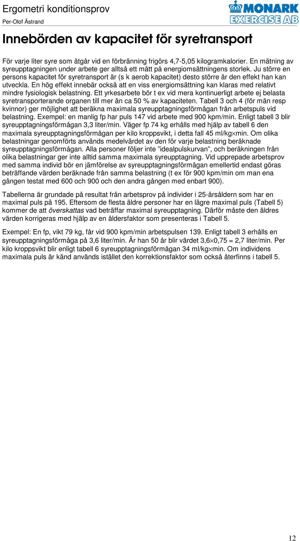 Ju större en persons kapacitet för syretransport är (s k aerob kapacitet) desto större är den effekt han kan utveckla.