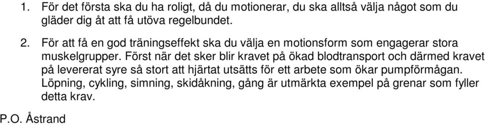 Först när det sker blir kravet på ökad blodtransport och därmed kravet på levererat syre så stort att hjärtat utsätts för