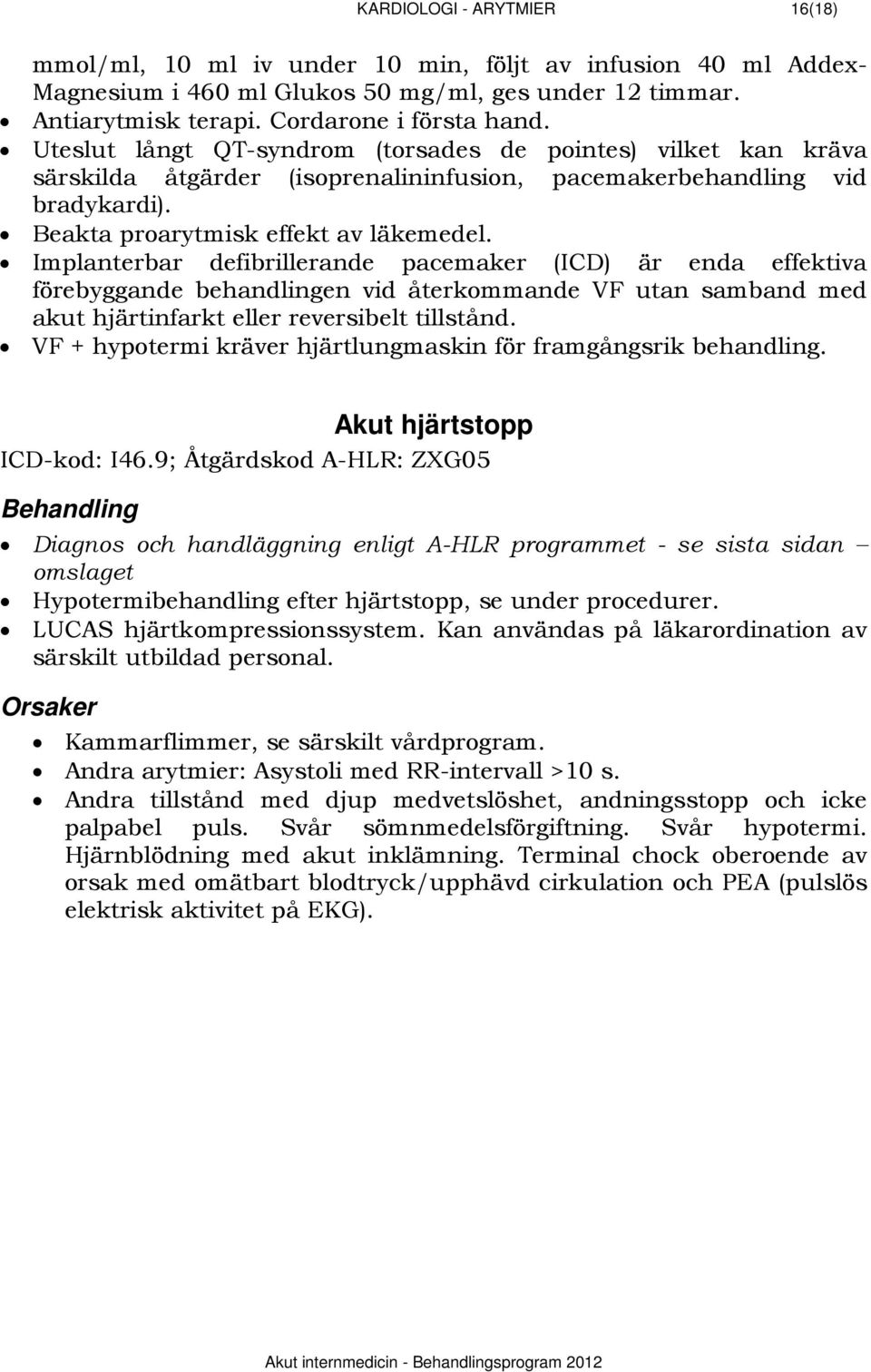 Implanterbar defibrillerande pacemaker (ICD) är enda effektiva förebyggande behandlingen vid återkommande VF utan samband med akut hjärtinfarkt eller reversibelt tillstånd.