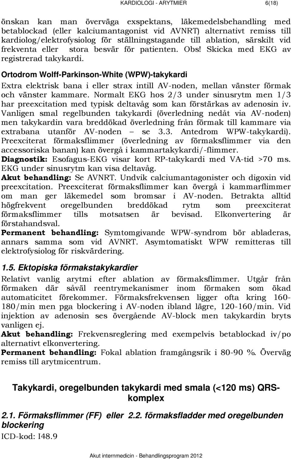 Ortodrom Wolff-Parkinson-White (WPW)-takykardi Extra elektrisk bana i eller strax intill AV-noden, mellan vänster förmak och vänster kammare.