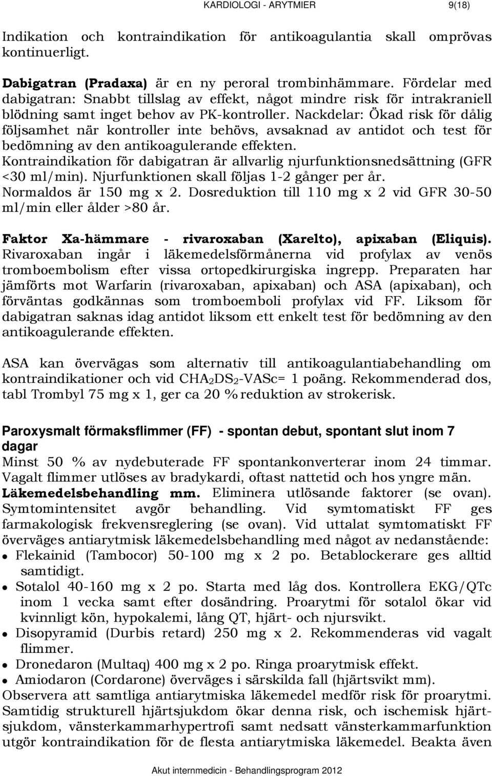 Nackdelar: Ökad risk för dålig följsamhet när kontroller inte behövs, avsaknad av antidot och test för bedömning av den antikoagulerande effekten.