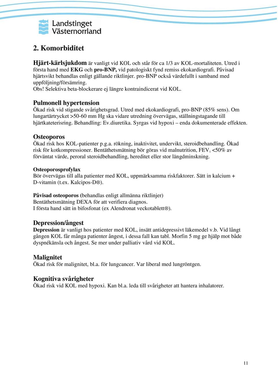 Pulmonell hypertension Ökad risk vid stigande svårighetsgrad. Utred med ekokardiografi, pro-bnp (85% sens).