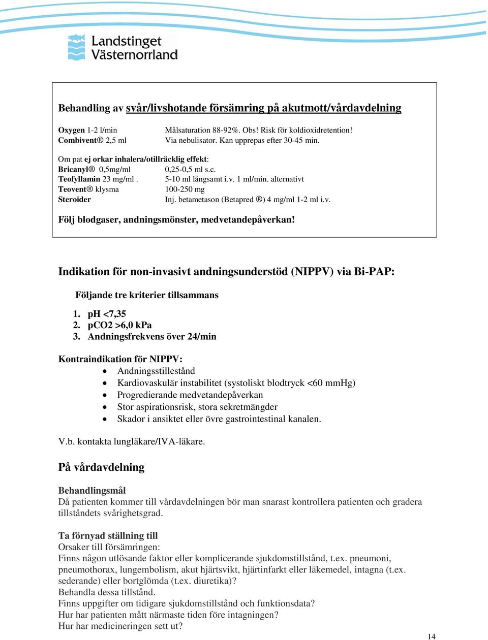 alternativt Teovent klysma 100-250 mg Steroider Inj. betametason (Betapred ) 4 mg/ml 1-2 ml i.v. Följ blodgaser, andningsmönster, medvetandepåverkan!