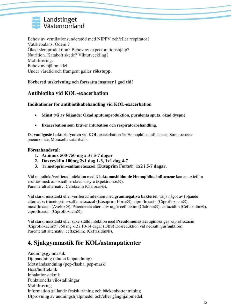 Antibiotika vid KOL-exacerbation Indikationer för antibiotikabehandling vid KOL-exacerbation Minst två av följande: Ökad sputumproduktion, purulenta sputa, ökad dyspné Exacerbation som kräver