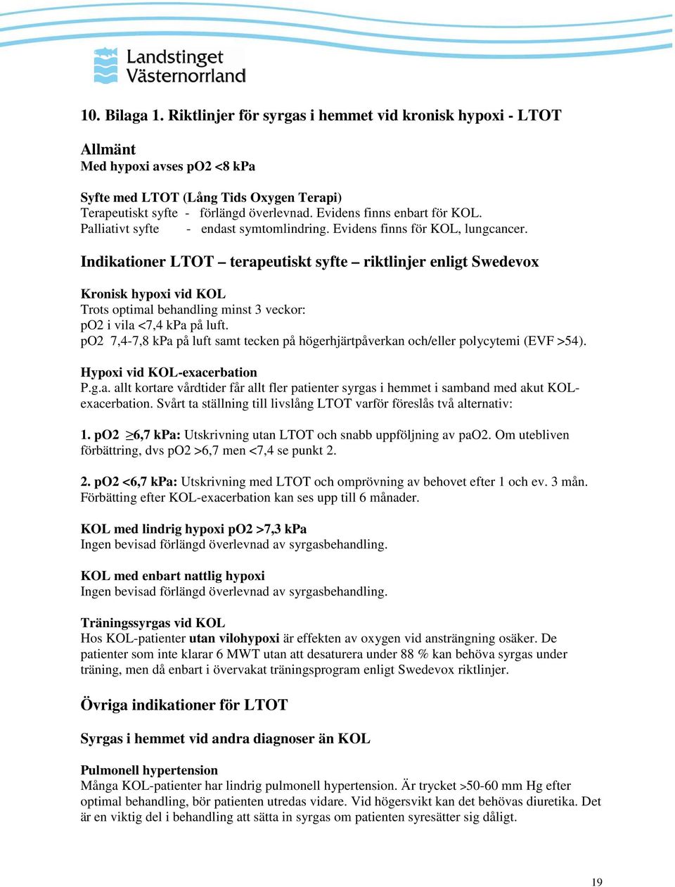 Indikationer LTOT terapeutiskt syfte riktlinjer enligt Swedevox Kronisk hypoxi vid KOL Trots optimal behandling minst 3 veckor: po2 i vila <7,4 kpa på luft.