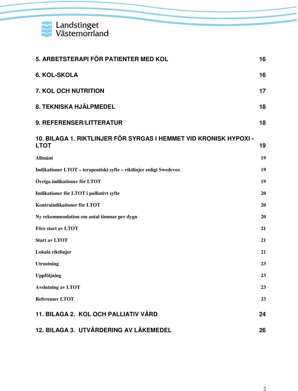 LTOT 19 Indikationer för LTOT i palliativt syfte 20 Kontraindikationer för LTOT 20 Ny rekommendation om antal timmar per dygn 20 Före start av LTOT 21 Start av