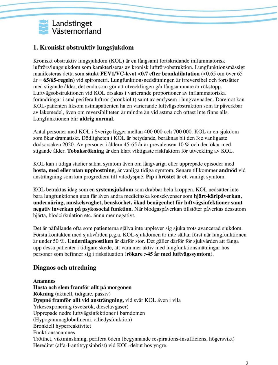 Lungfunktionsnedsättningen är irreversibel och fortsätter med stigande ålder, det enda som gör att utvecklingen går långsammare är rökstopp.