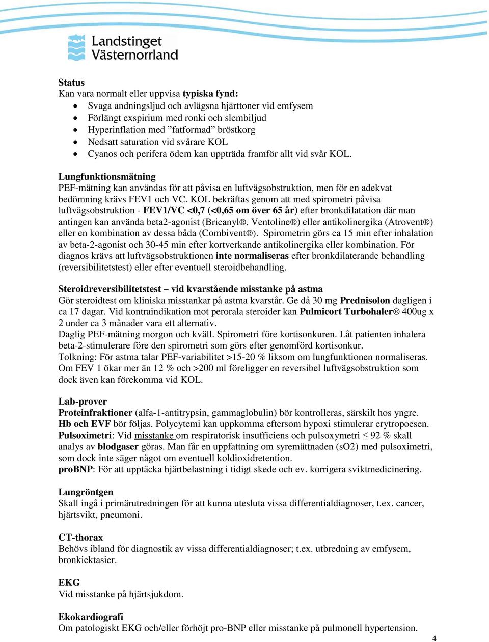 Lungfunktionsmätning PEF-mätning kan användas för att påvisa en luftvägsobstruktion, men för en adekvat bedömning krävs FEV1 och VC.