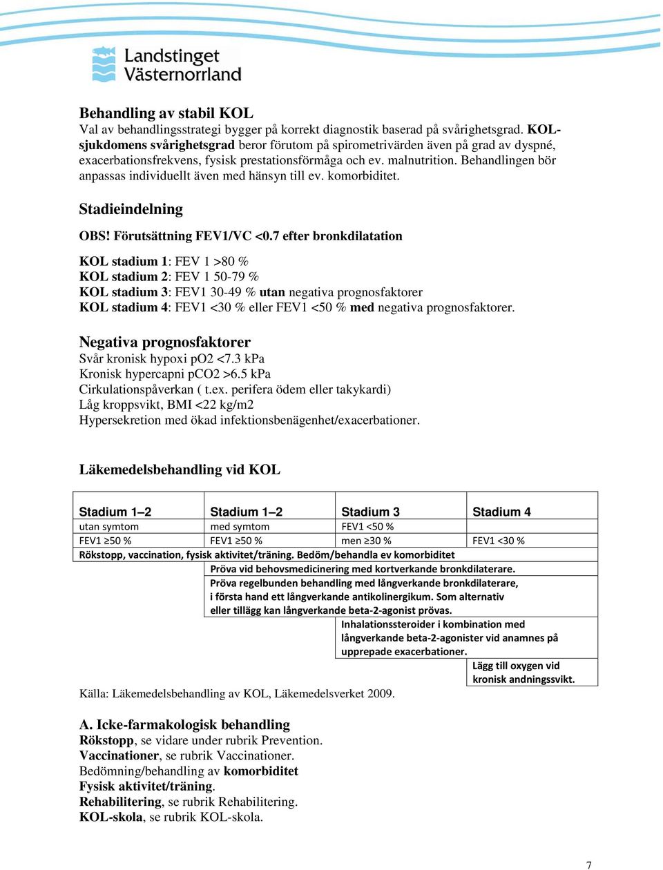 Behandlingen bör anpassas individuellt även med hänsyn till ev. komorbiditet. Stadieindelning OBS! Förutsättning FEV1/VC <0.