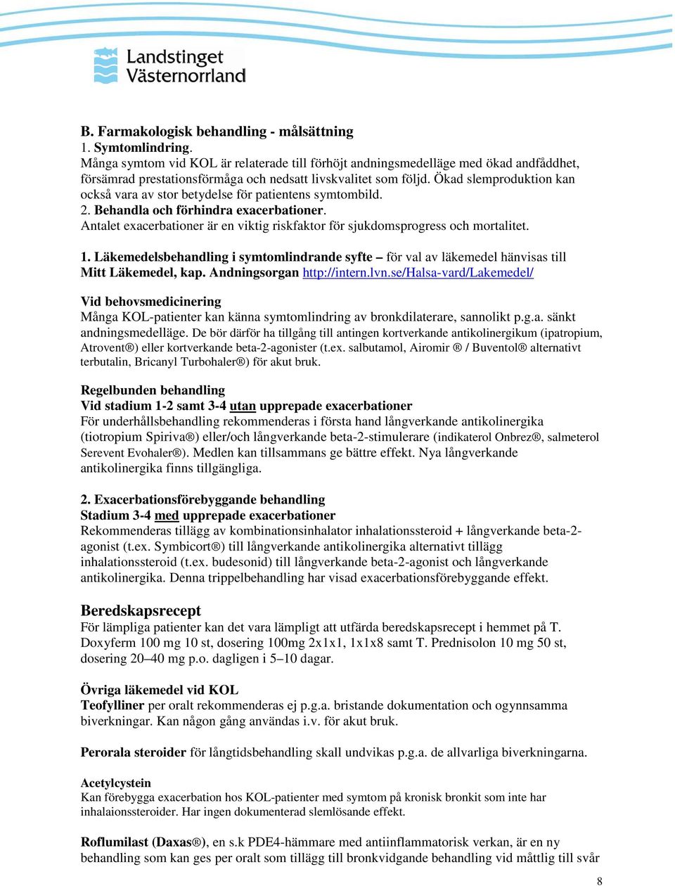 Ökad slemproduktion kan också vara av stor betydelse för patientens symtombild. 2. Behandla och förhindra exacerbationer.