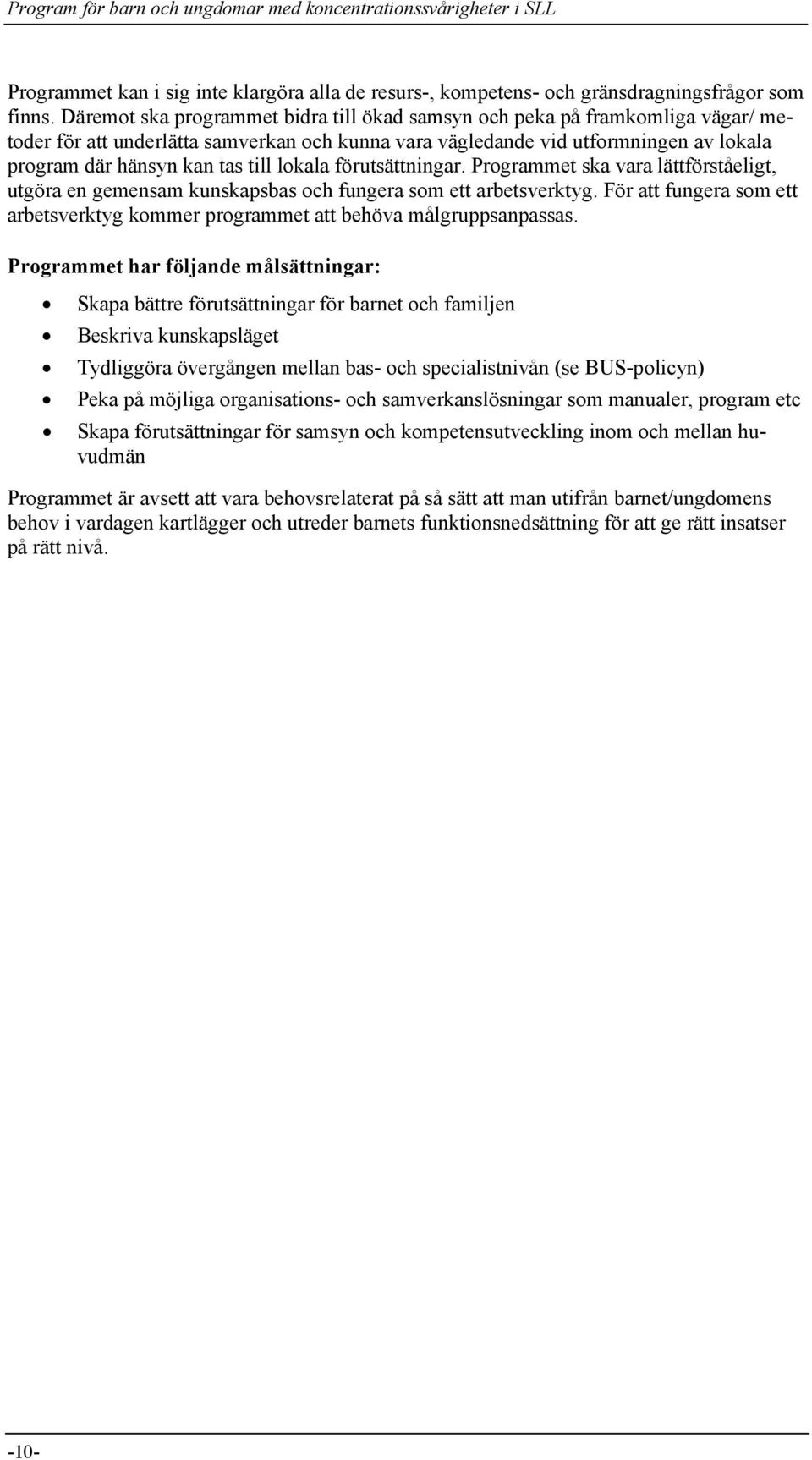 lokala förutsättningar. Programmet ska vara lättförståeligt, utgöra en gemensam kunskapsbas och fungera som ett arbetsverktyg.