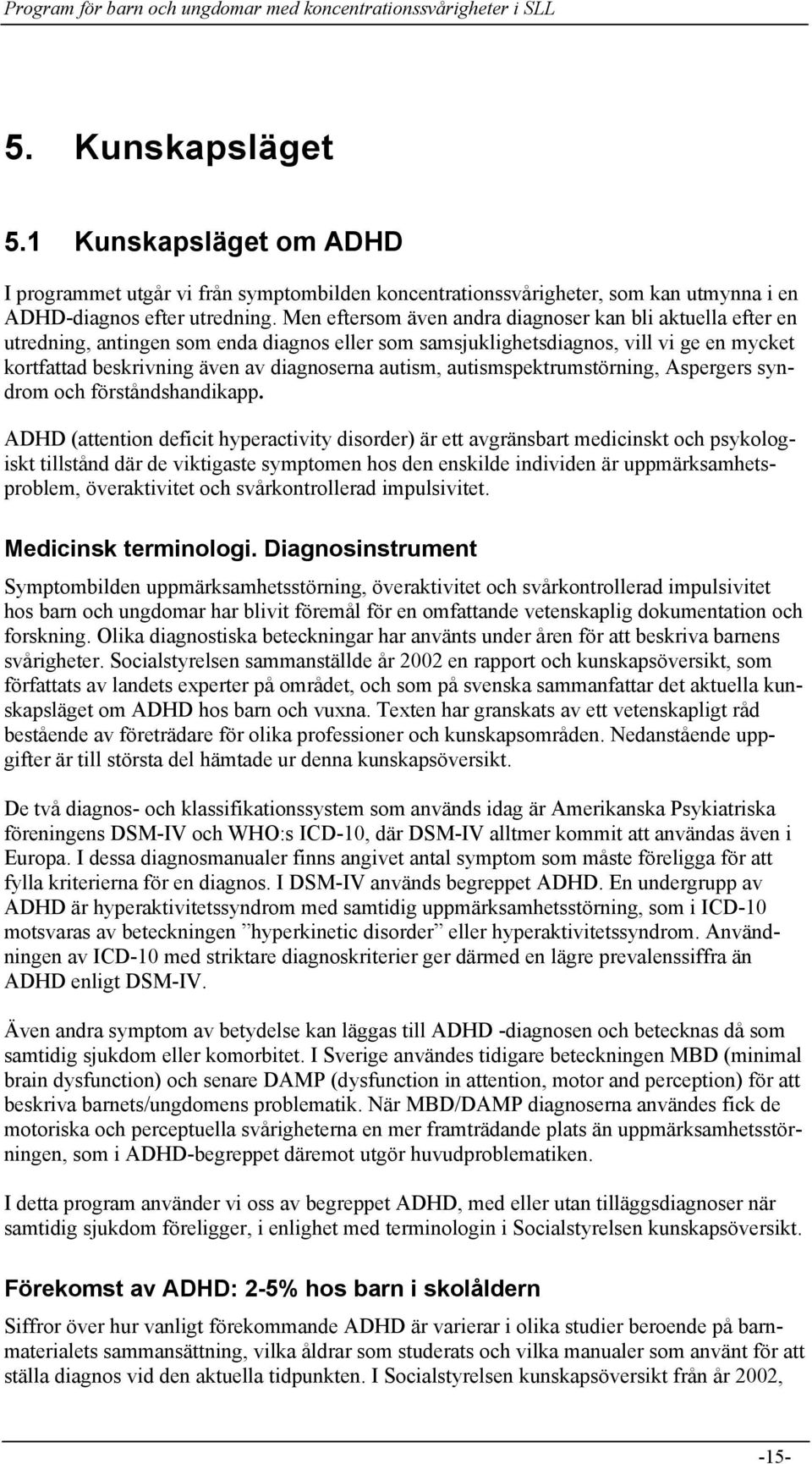 autism, autismspektrumstörning, Aspergers syndrom och förståndshandikapp.