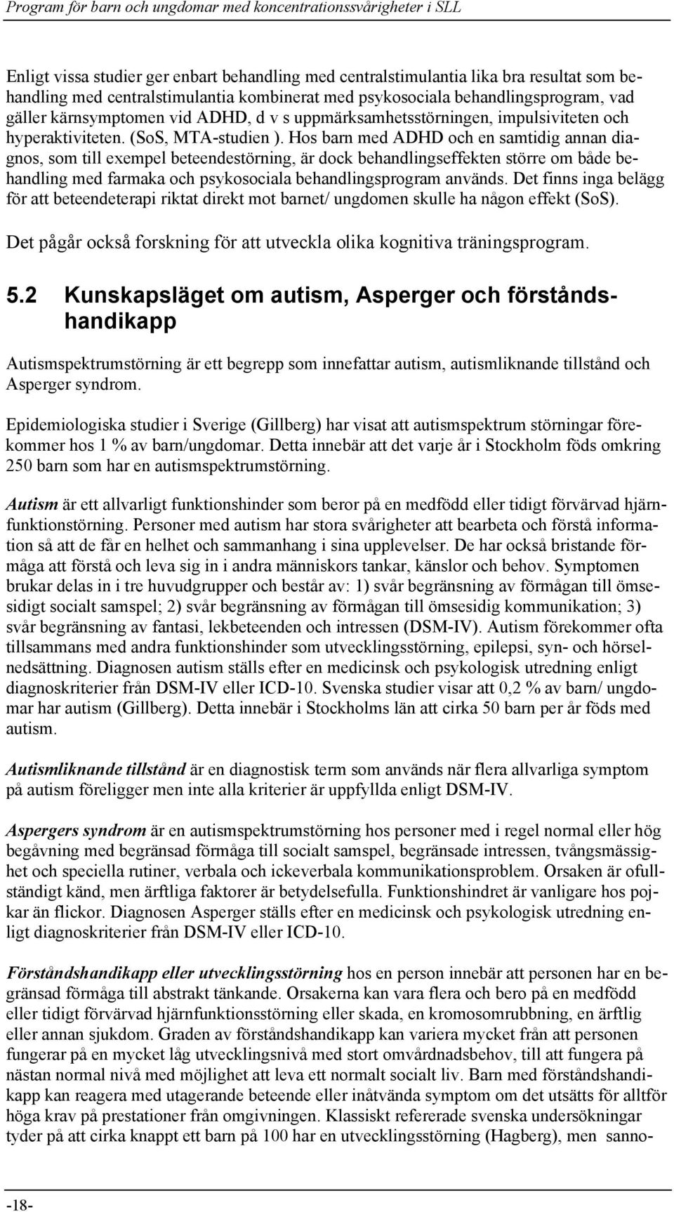 Hos barn med ADHD och en samtidig annan diagnos, som till exempel beteendestörning, är dock behandlingseffekten större om både behandling med farmaka och psykosociala behandlingsprogram används.