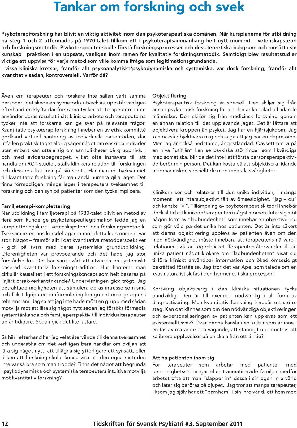 Psykoterapeuter skulle förstå forskningsprocesser och dess teoretiska bakgrund och omsätta sin kunskap i praktiken i en uppsats, vanligen inom ramen för kvalitativ forskningsmetodik.