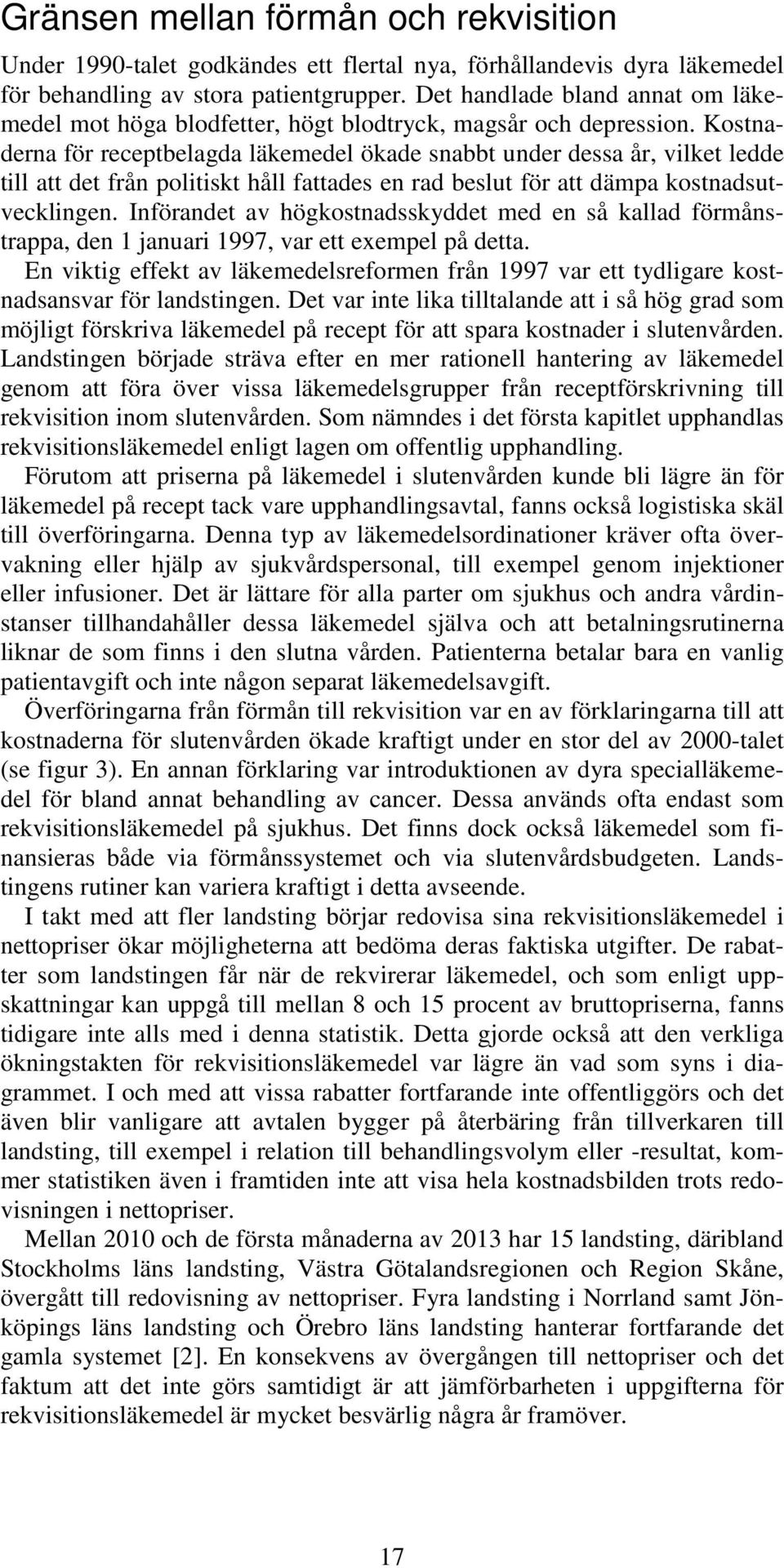 Kostnaderna för receptbelagda läkemedel ökade snabbt under dessa år, vilket ledde till att det från politiskt håll fattades en rad beslut för att dämpa kostnadsutvecklingen.