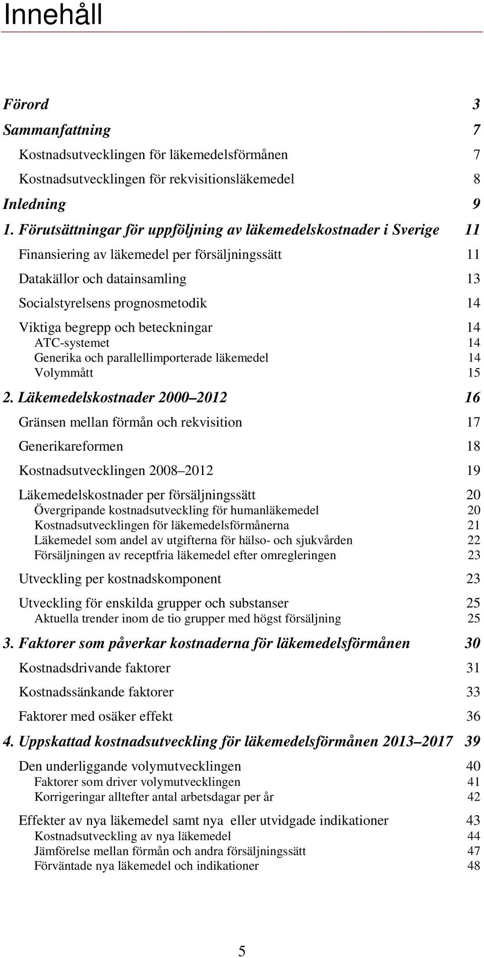 begrepp och beteckningar 14 ATC-systemet 14 Generika och parallellimporterade läkemedel 14 Volymmått 15 2.