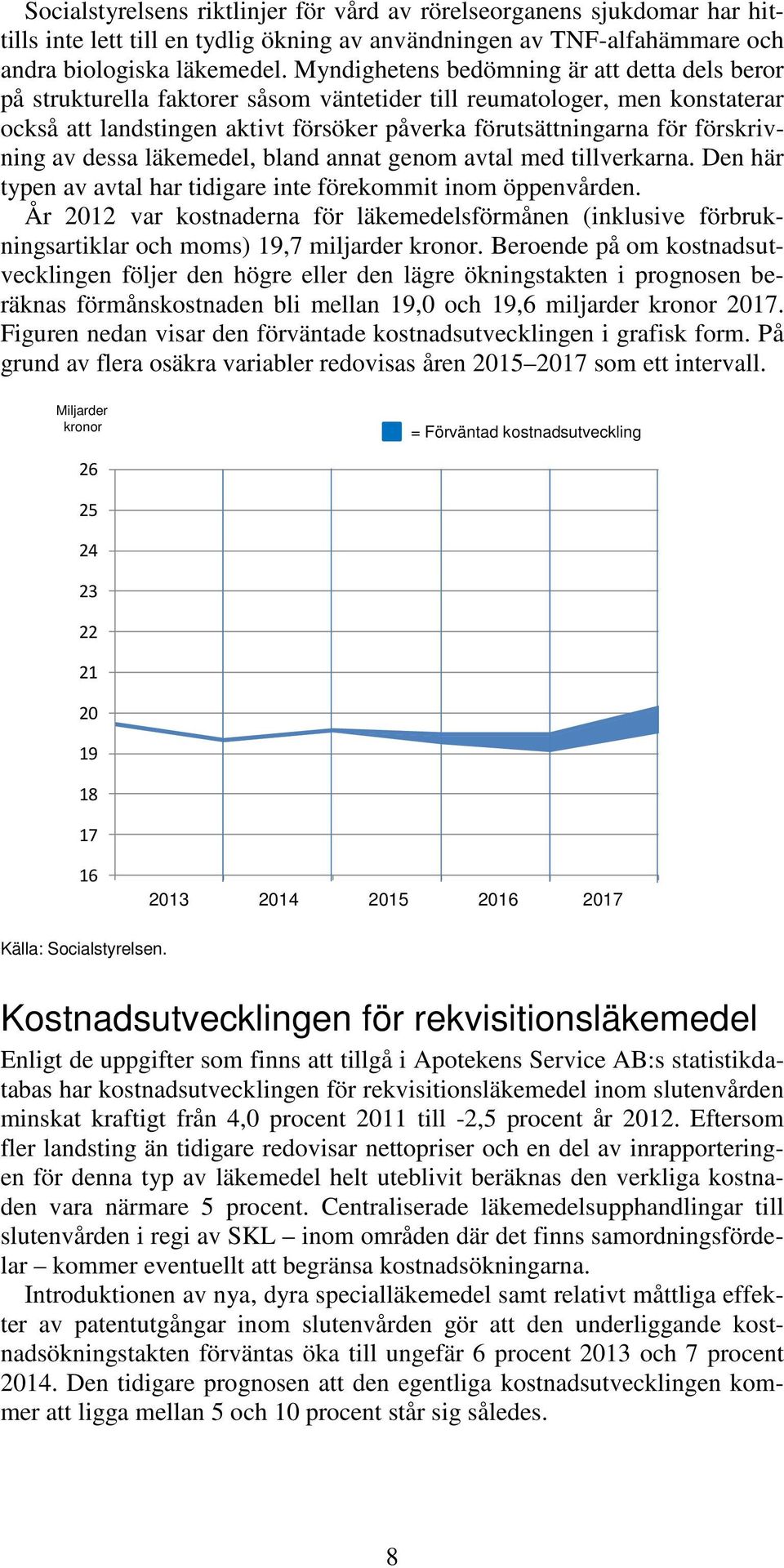 förskrivning av dessa läkemedel, bland annat genom avtal med tillverkarna. Den här typen av avtal har tidigare inte förekommit inom öppenvården.