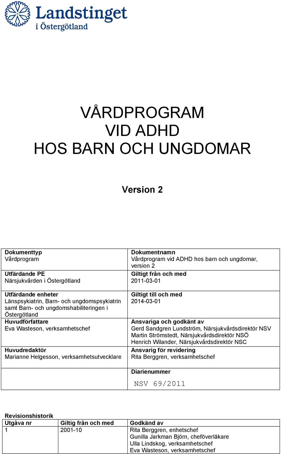 version 2 Giltigt från och med 2011-03-01 Giltigt till och med 2014-03-01 Ansvariga och godkänt av Gerd Sandgren Lundström, Närsjukvårdsdirektör NSV Martin Strömstedt, Närsjukvårdsdirektör NSÖ