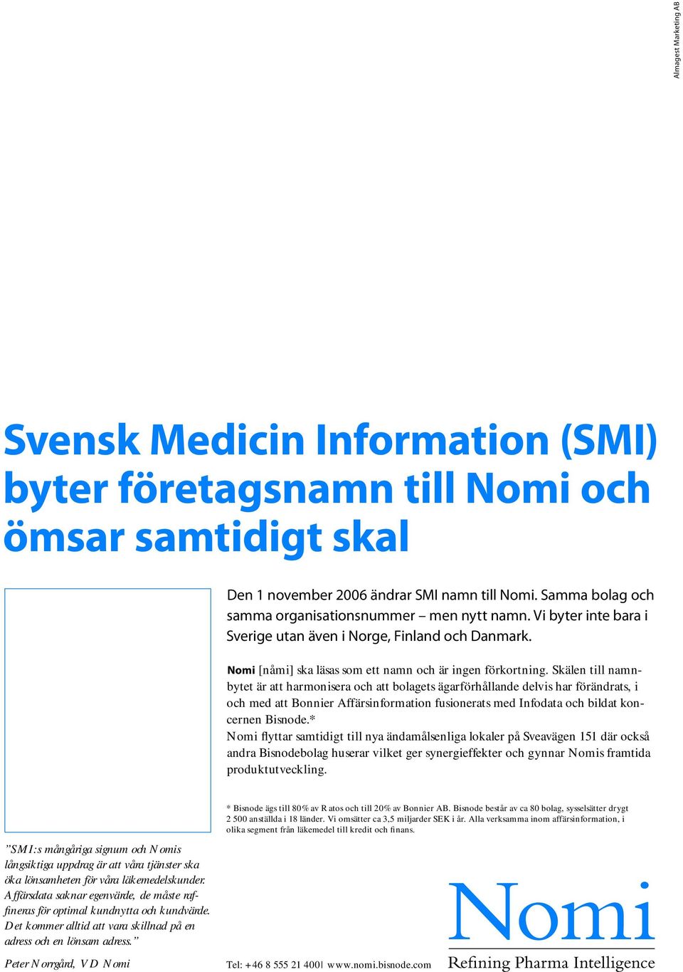 Skälen till namnbytet är att harmonisera och att bolagets ägarförhållande delvis har förändrats, i och med att Bonnier Affärsinformation fusionerats med Infodata och bildat koncernen Bisnode.