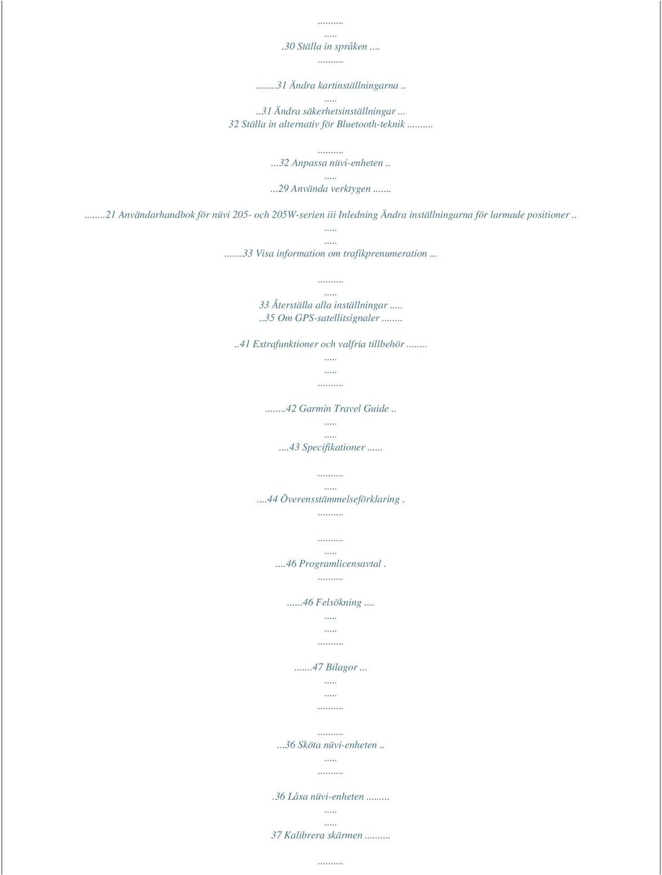 ...33 Visa information om trafikprenumeration... 33 Återställa alla inställningar..35 Om GPS-satellitsignaler.....41 Extrafunktioner och valfria tillbehör.