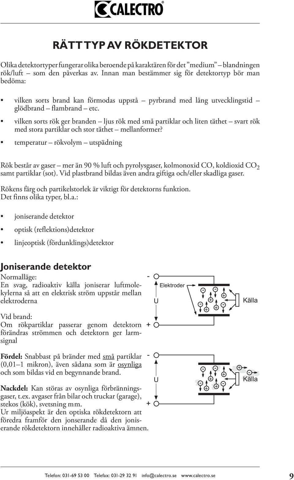 vilken sorts rök ger branden ljus rök med små partiklar och liten täthet svart rök med stora partiklar och stor täthet mellanformer?