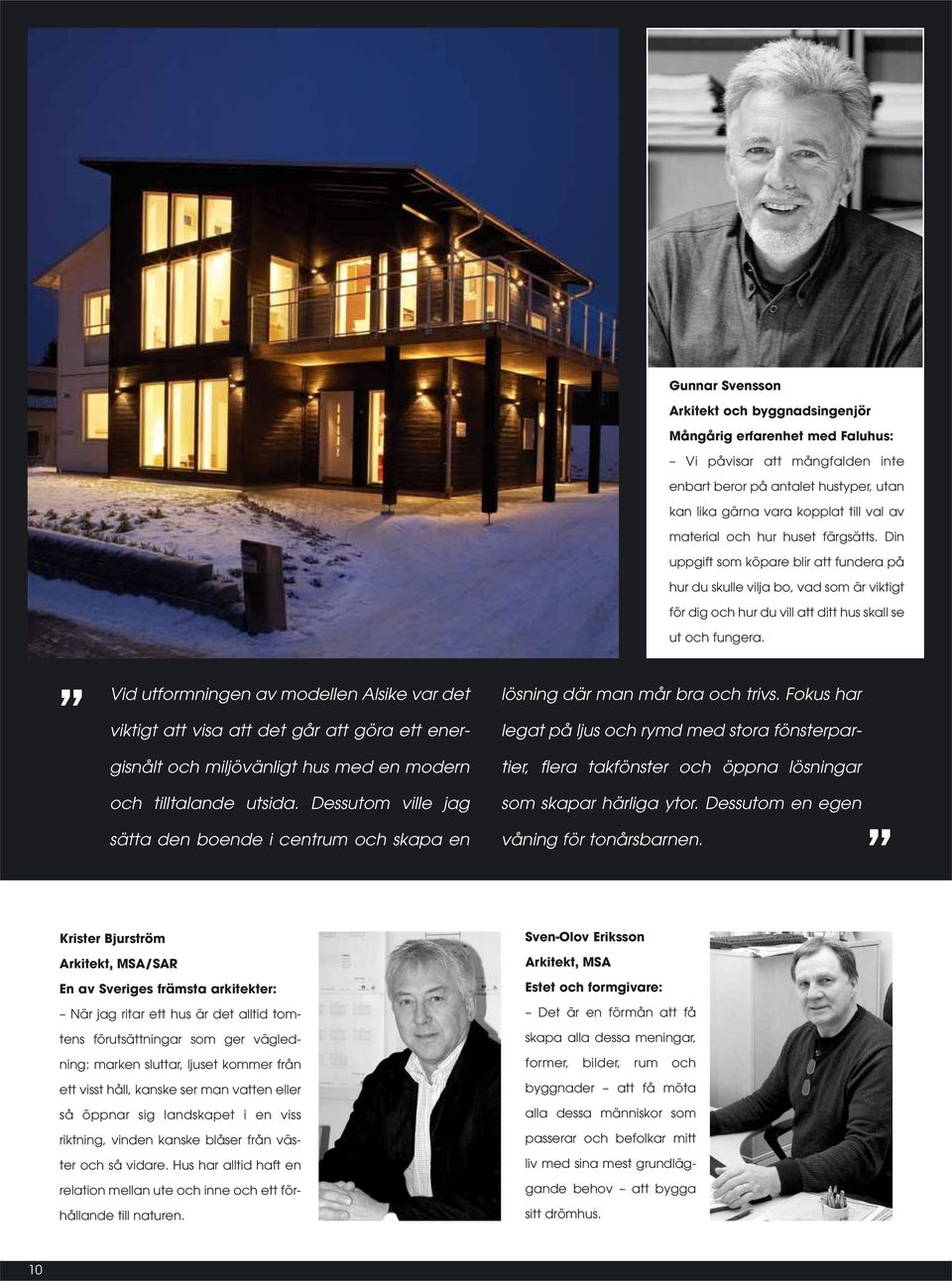 Vid utformningen av modellen Alsike var det viktigt att visa att det går att göra ett energisnålt och miljövänligt hus med en modern och tilltalande utsida.