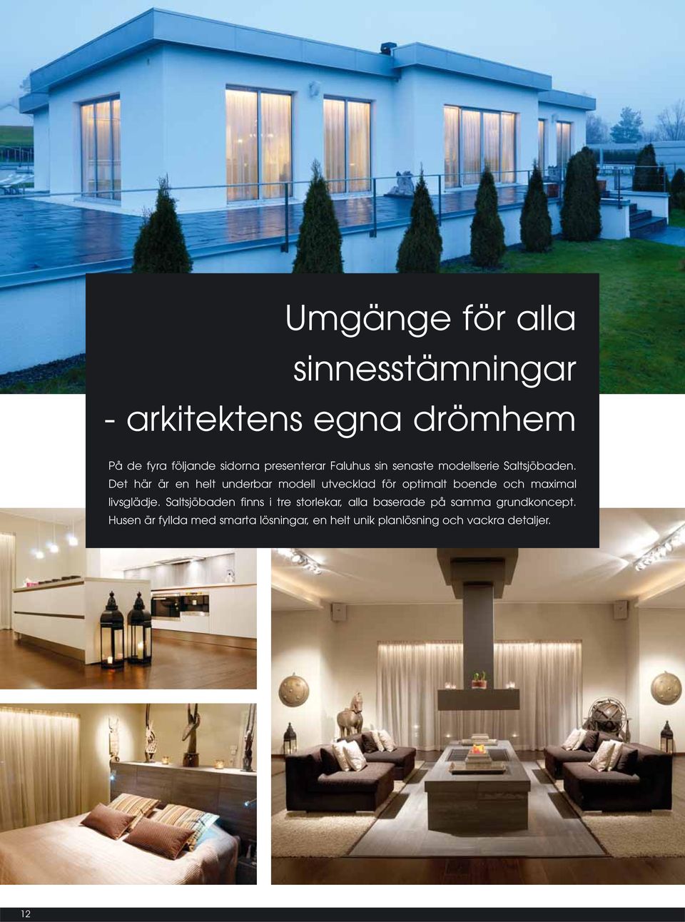Det här är en helt underbar modell utvecklad för optimalt boende och maximal livsglädje.