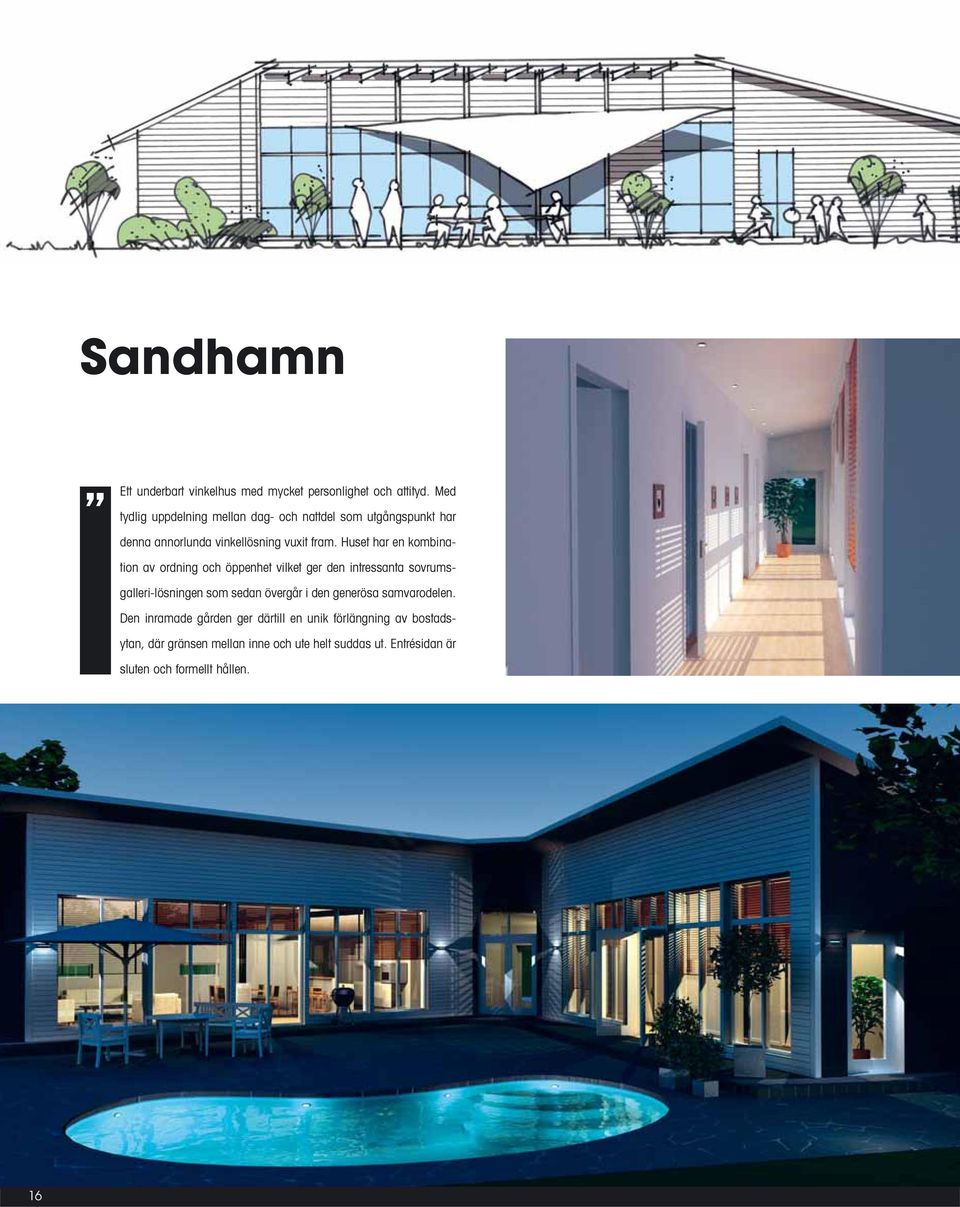 Huset har en kombination av ordning och öppenhet vilket ger den intressanta sovrums - galleri-lösningen som sedan övergår i