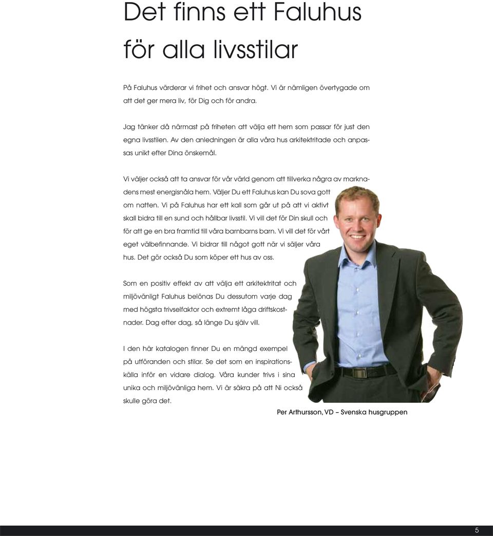 Vi väljer också att ta ansvar för vår värld genom att tillverka några av marknadens mest energi snåla hem. Väljer Du ett Faluhus kan Du sova gott om natten.