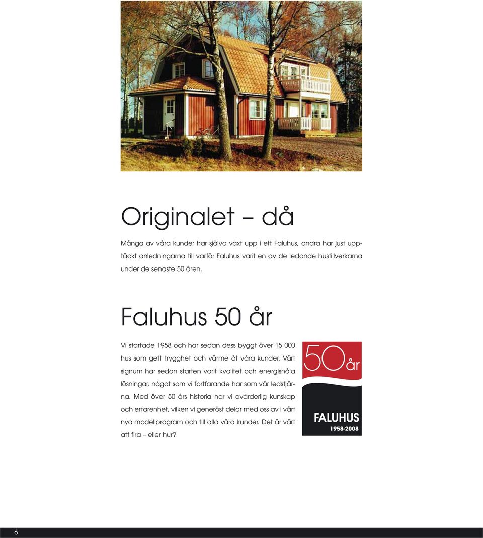 Faluhus 50 år Vi startade 1958 och har sedan dess byggt över 15 000 hus som gett trygghet och värme åt våra kunder.