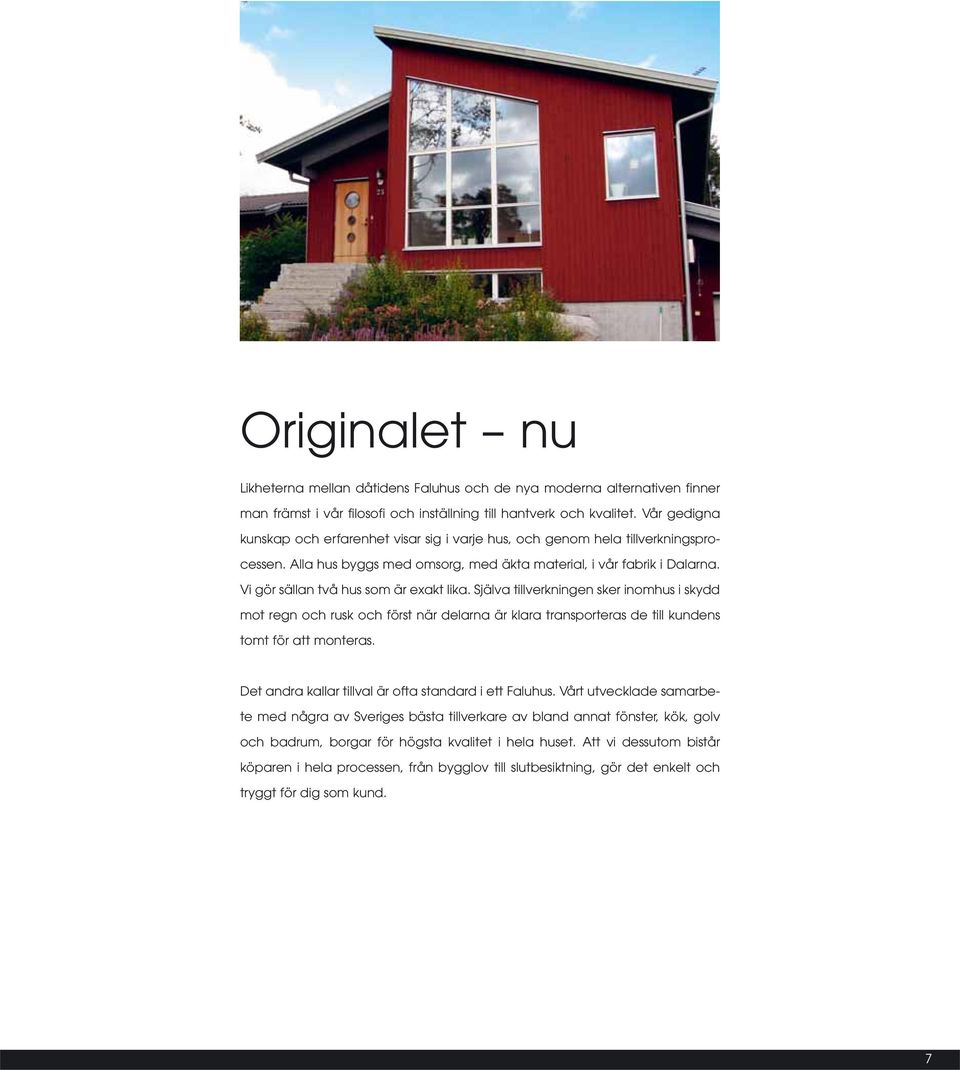 Vi gör sällan två hus som är exakt lika. Själva tillverkningen sker inomhus i skydd mot regn och rusk och först när delarna är klara transporteras de till kundens tomt för att monteras.