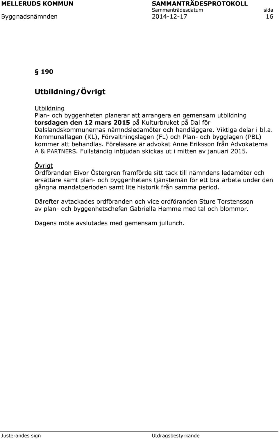 Föreläsare är advokat Anne Eriksson från Advokaterna A & PARTNERS. Fullständig inbjudan skickas ut i mitten av januari 2015.