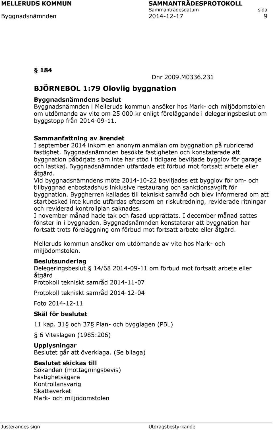 I september 2014 inkom en anonym anmälan om byggnation på rubricerad fastighet.