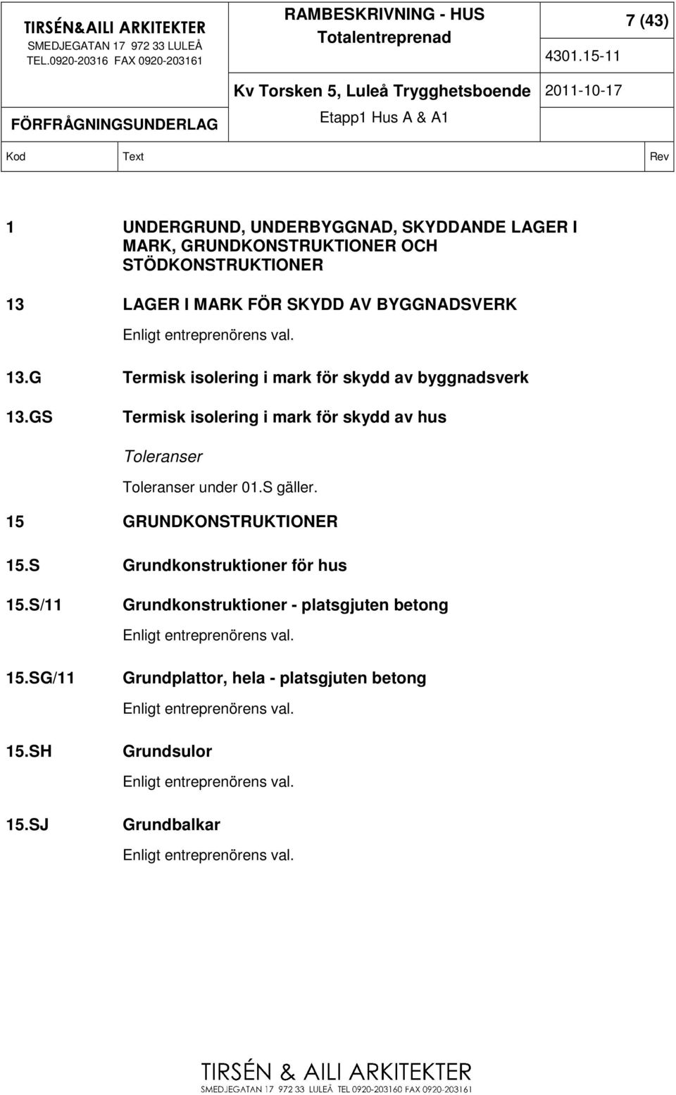 GS Termisk isolering i mark för skydd av hus Toleranser Toleranser under 01.S gäller. 15 GRUNDKONSTRUKTIONER 15.S Grundkonstruktioner för hus 15.