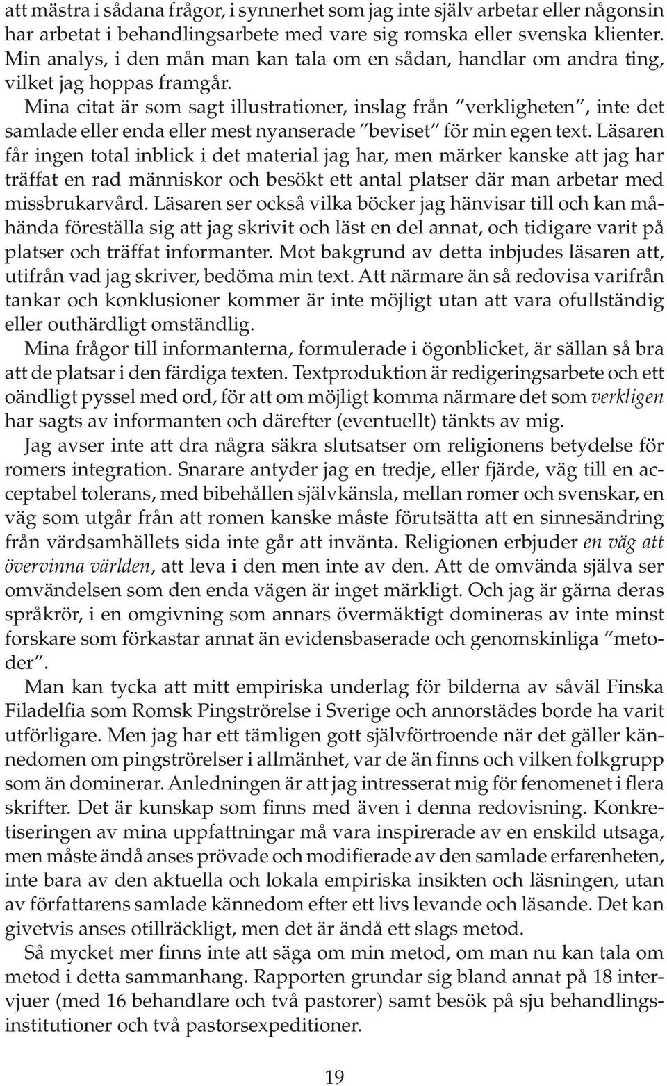 Mina citat är som sagt illustrationer, inslag från verkligheten, inte det samlade eller enda eller mest nyanserade beviset för min egen text.