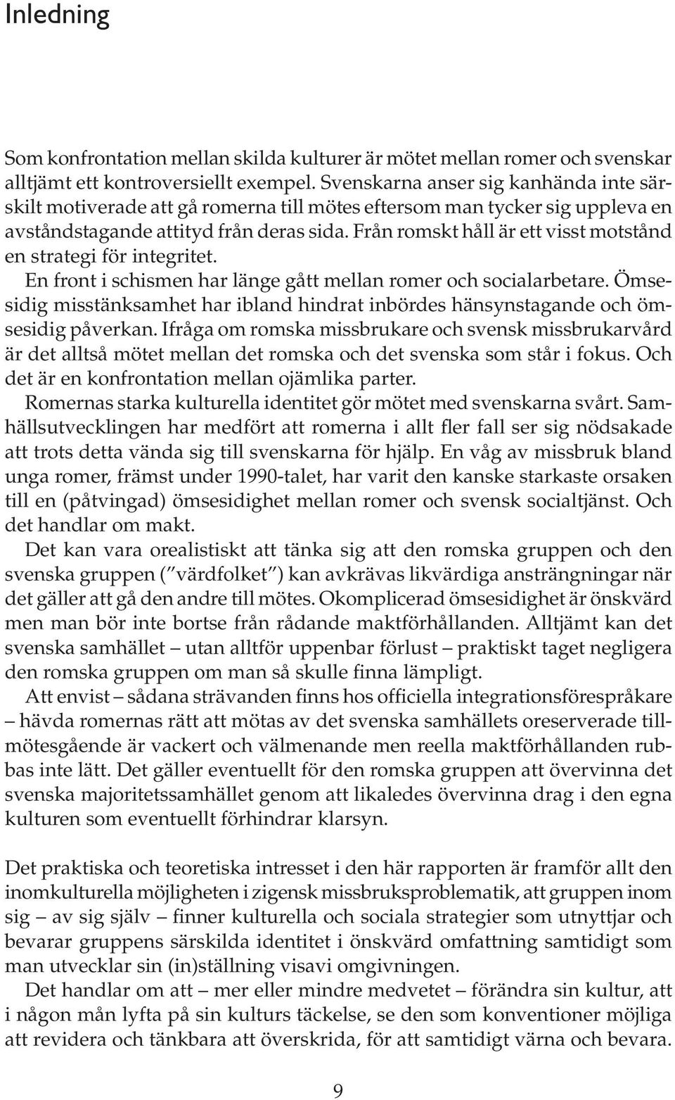 Från romskt håll är ett visst motstånd en strategi för integritet. En front i schismen har länge gått mellan romer och socialarbetare.