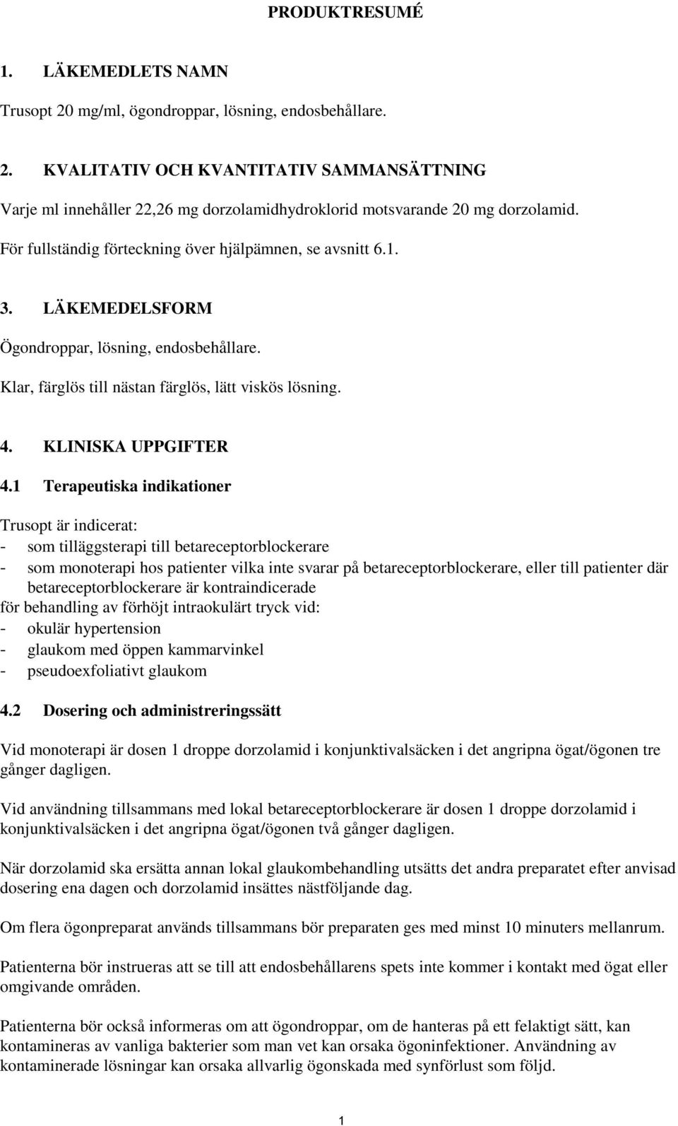 1 Terapeutiska indikationer Trusopt är indicerat: - som tilläggsterapi till betareceptorblockerare - som monoterapi hos patienter vilka inte svarar på betareceptorblockerare, eller till patienter där