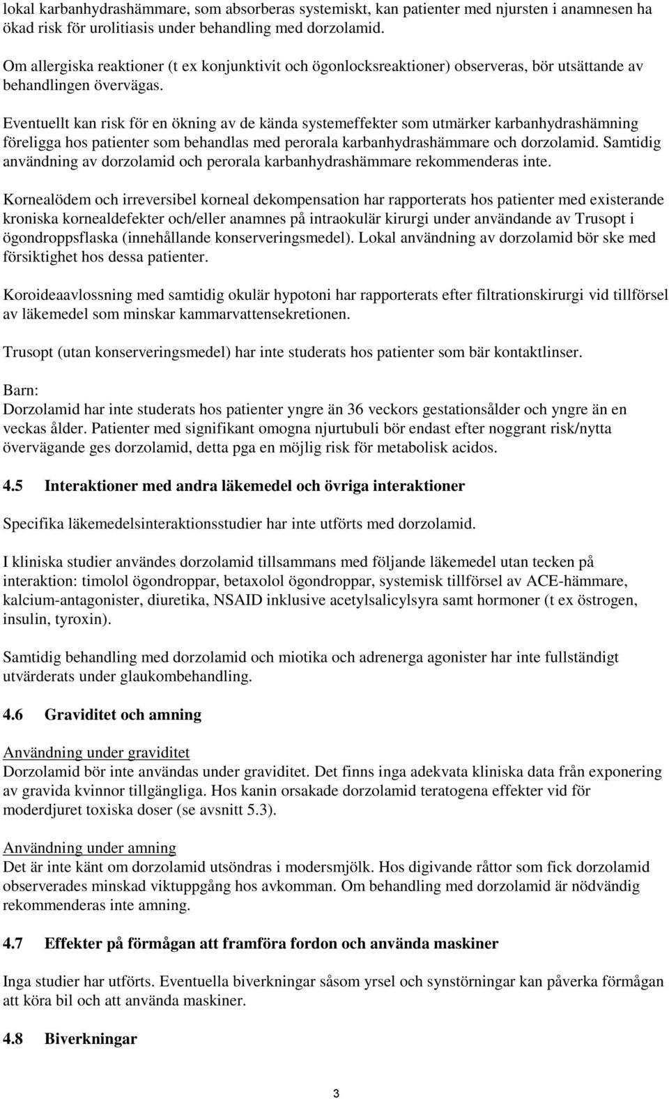 Eventuellt kan risk för en ökning av de kända systemeffekter som utmärker karbanhydrashämning föreligga hos patienter som behandlas med perorala karbanhydrashämmare och dorzolamid.