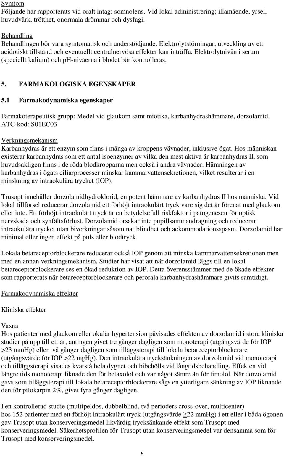 Elektrolytnivån i serum (speciellt kalium) och ph-nivåerna i blodet bör kontrolleras. 5. FARMAKOLOGISKA EGENSKAPER 5.