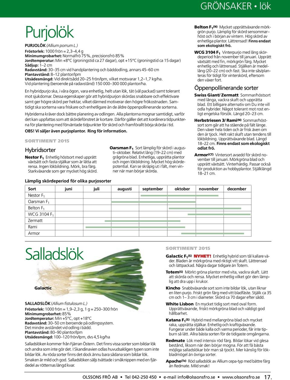 Radavstånd: 30 35 cm vid handplantering och bäddodling, annars 45 60 cm Plantavstånd: 8 12 plantor/lpm Utsädesmängd: Vid direktsådd 20 25 frön/lpm, vilket motsvarar 1,2 1,7 kg/ha.