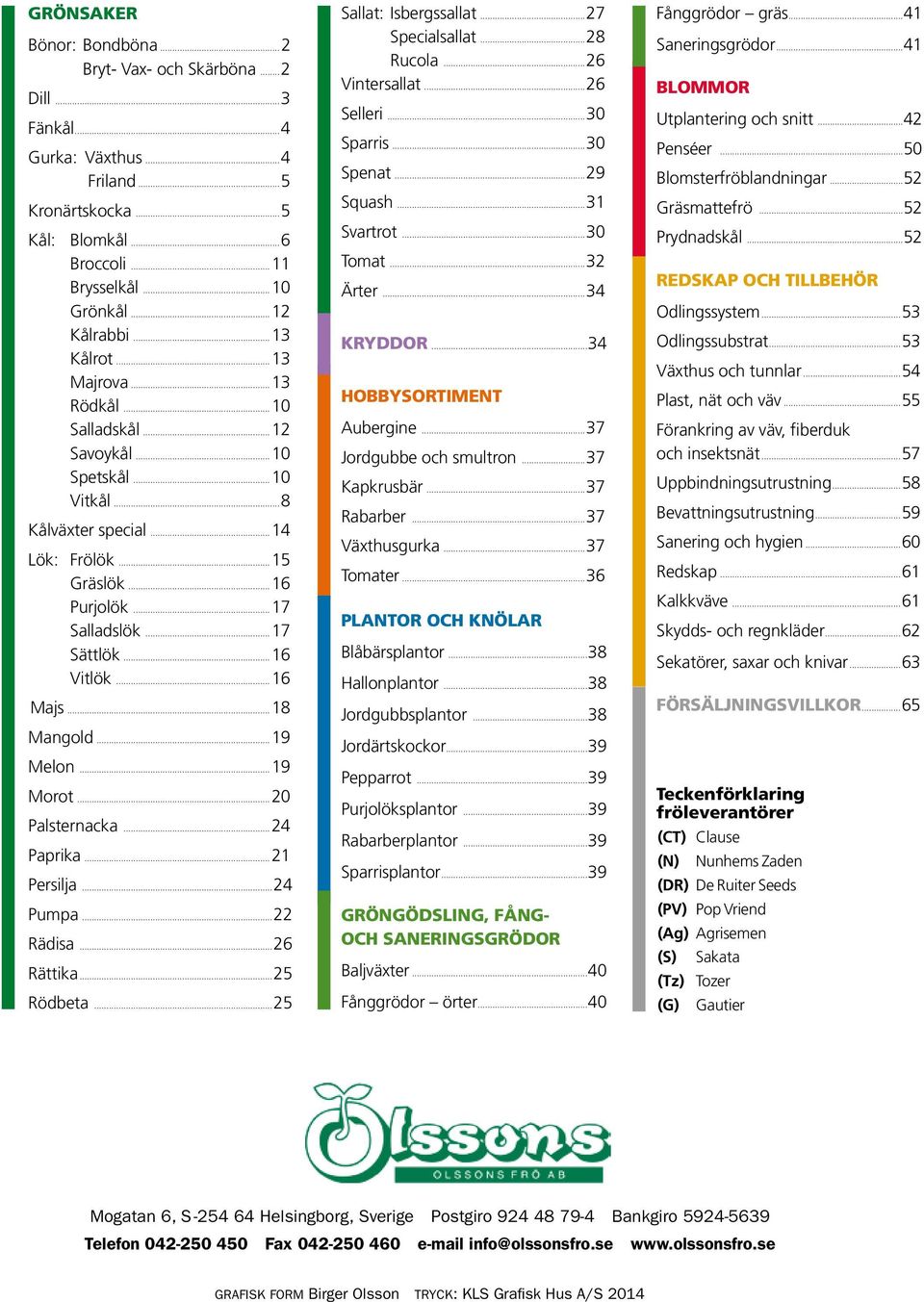 ..16 Majs...18 Mangold...19 Melon...19 Morot...20 Palsternacka...24 Paprika...21 Persilja...24 Pumpa...22 Rädisa...26 Rättika...25 Rödbeta...25 Sallat: Isbergssallat...27 Specialsallat...28 rucola.