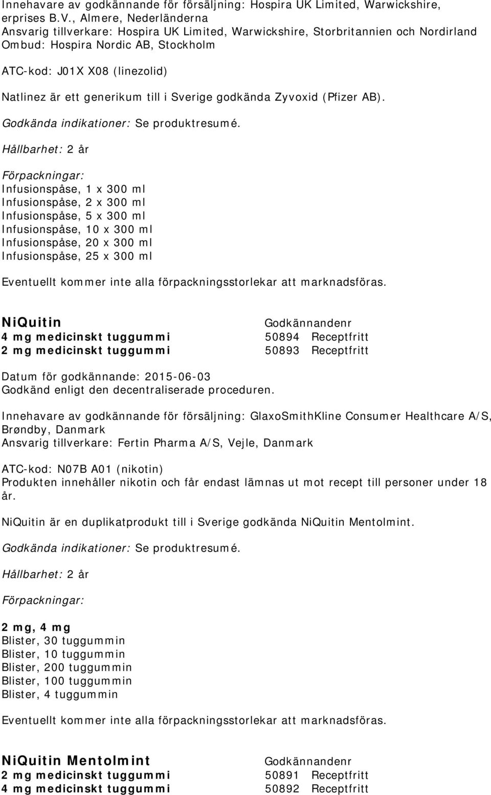 generikum till i Sverige godkända Zyvoxid (Pfizer AB). Godkända indikationer: Se produktresumé.