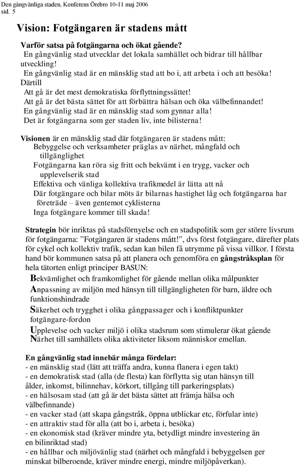 Att gå är det bästa sättet för att förbättra hälsan och öka välbefinnandet! En gångvänlig stad är en mänsklig stad som gynnar alla! Det är fotgängarna som ger staden liv, inte bilisterna!