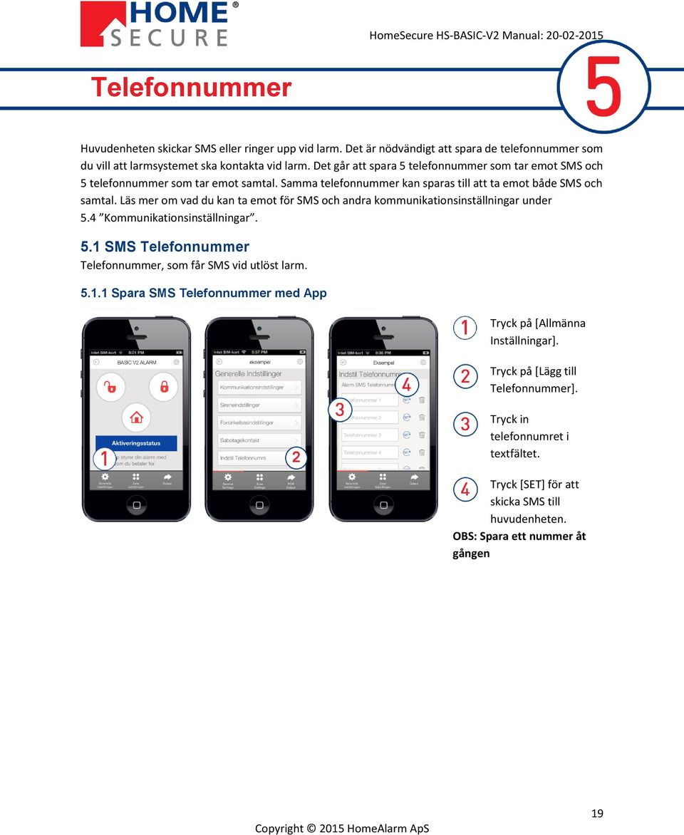 Läs mer om vad du kan ta emot för SMS och andra kommunikationsinställningar under 5.4 Kommunikationsinställningar. 5.1 