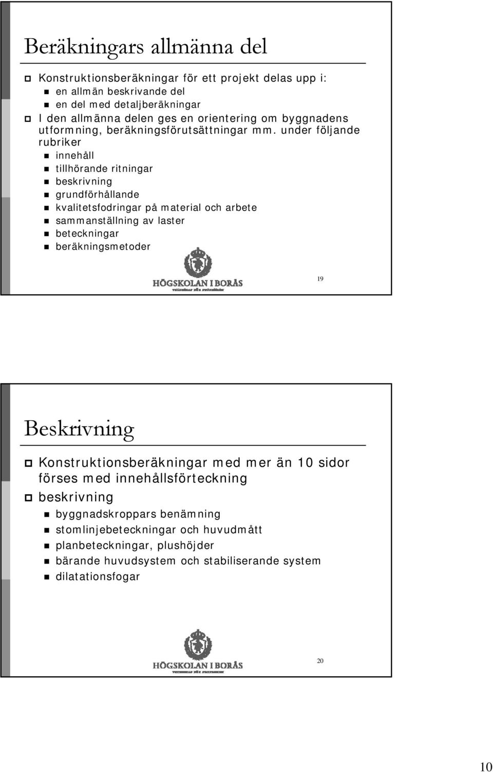 under följande rubriker innehåll tillhörande ritningar beskrivning grundförhållande kvalitetsfodringar på material och arbete sammanställning av laster beteckningar