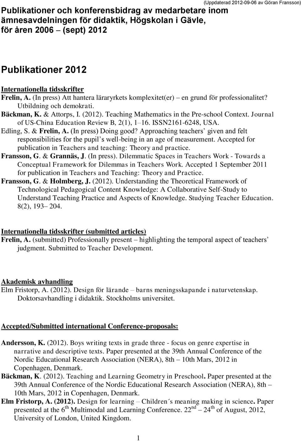 Teaching Mathematics in the Pre-school Context. Journal of US-China Education Review B, 2(1), 1 16. ISSN2161-6248, USA. Edling, S. & Frelin, A. (In press) Doing good?