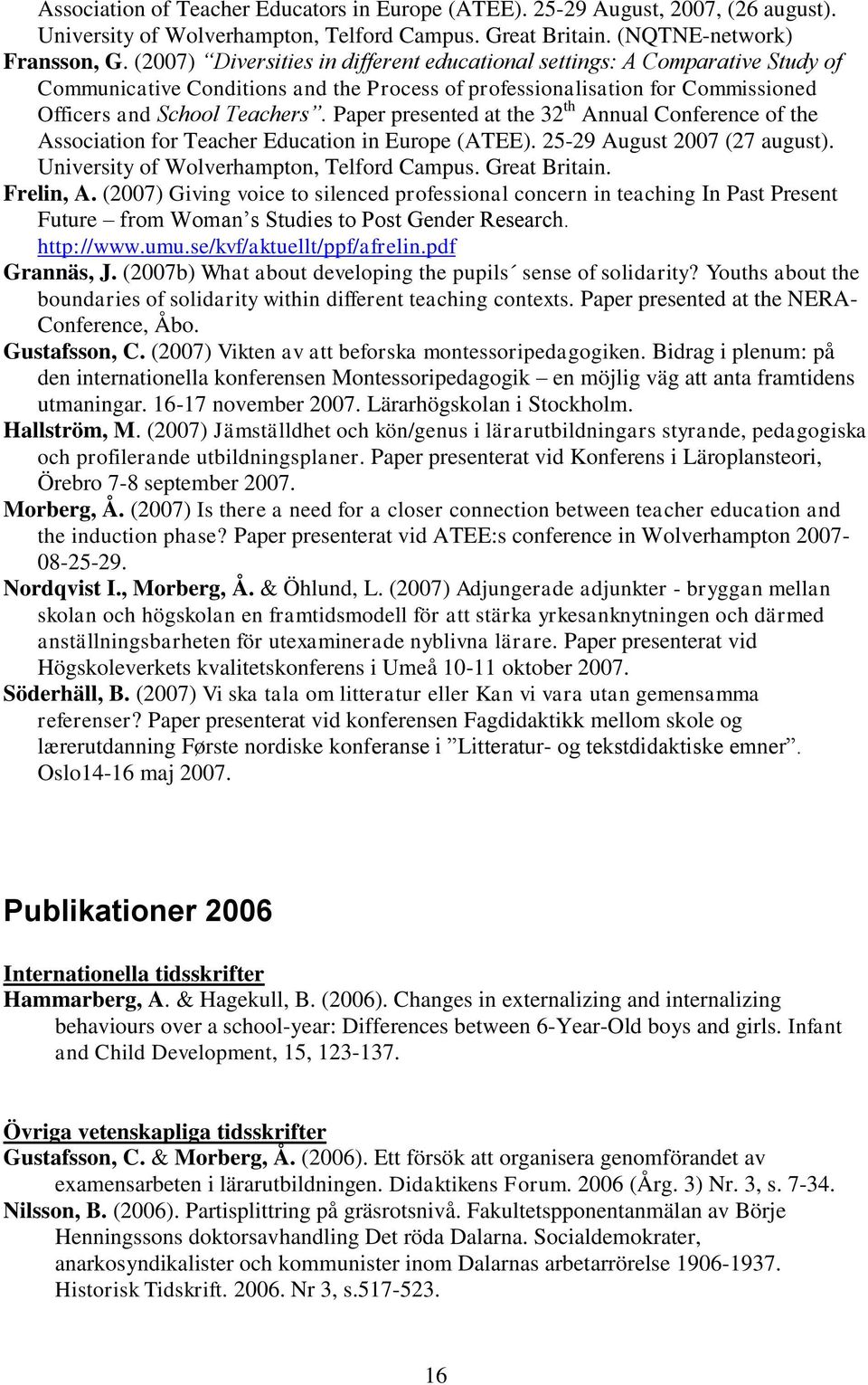 Paper presented at the 32 th Annual Conference of the Association for Teacher Education in Europe (ATEE). 25-29 August 2007 (27 august). University of Wolverhampton, Telford Campus. Great Britain.