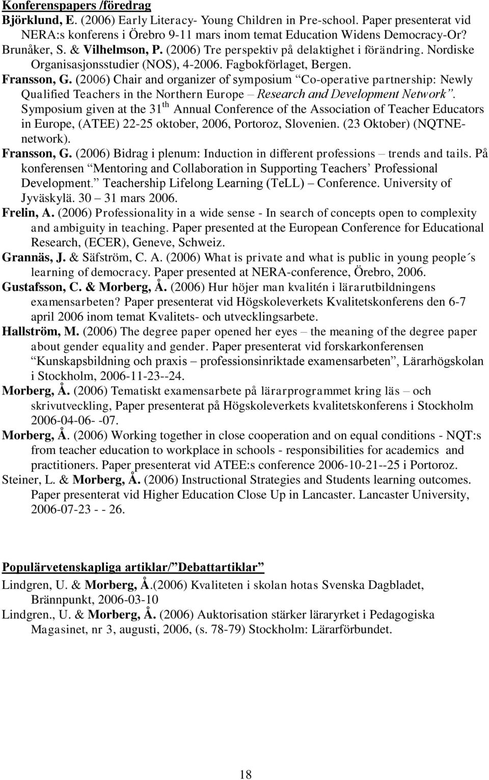 (2006) Chair and organizer of symposium Co-operative partnership: Newly Qualified Teachers in the Northern Europe Research and Development Network.